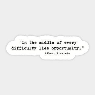 "In the middle of every difficulty lies opportunity." - Albert Einstein quote Sticker